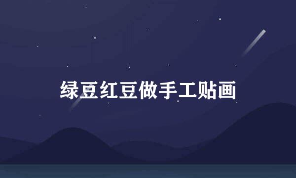 绿豆红豆做手工贴画