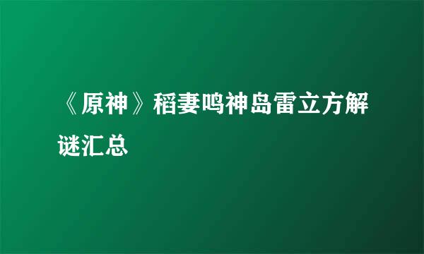 《原神》稻妻鸣神岛雷立方解谜汇总
