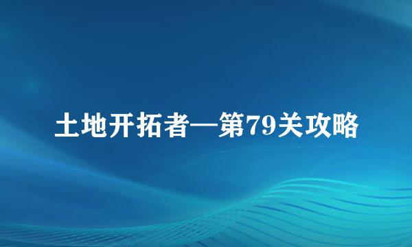 土地开拓者—第79关攻略