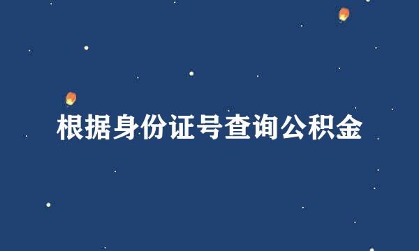 根据身份证号查询公积金