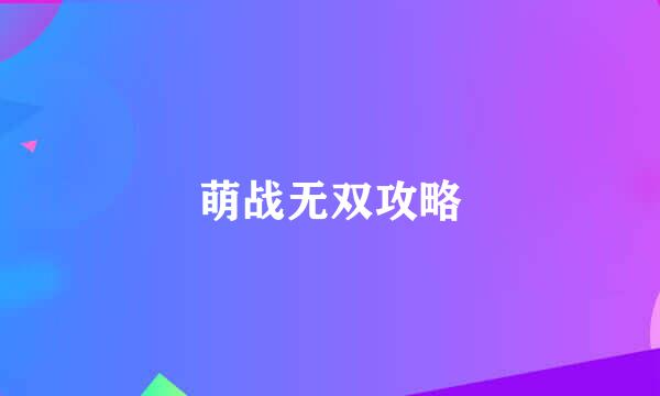 萌战无双攻略