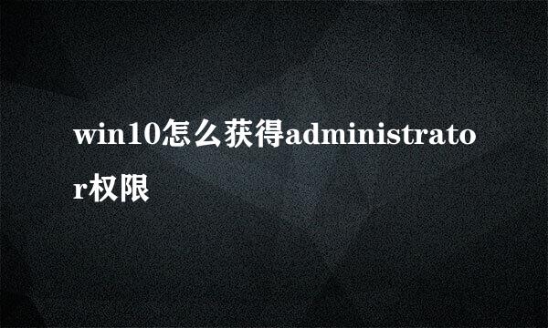 win10怎么获得administrator权限