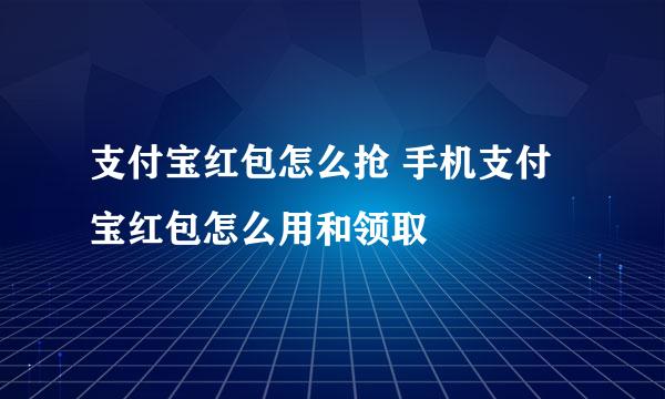 支付宝红包怎么抢 手机支付宝红包怎么用和领取