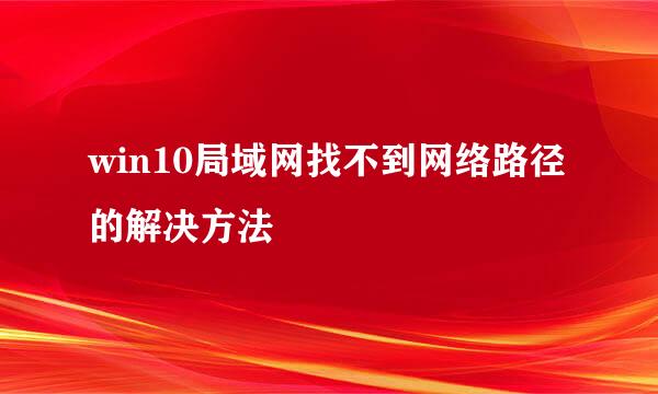 win10局域网找不到网络路径的解决方法