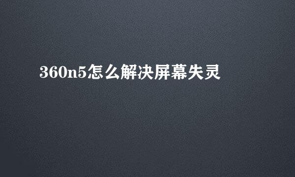 360n5怎么解决屏幕失灵