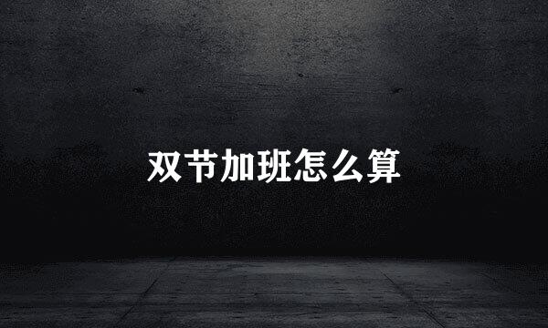 双节加班怎么算