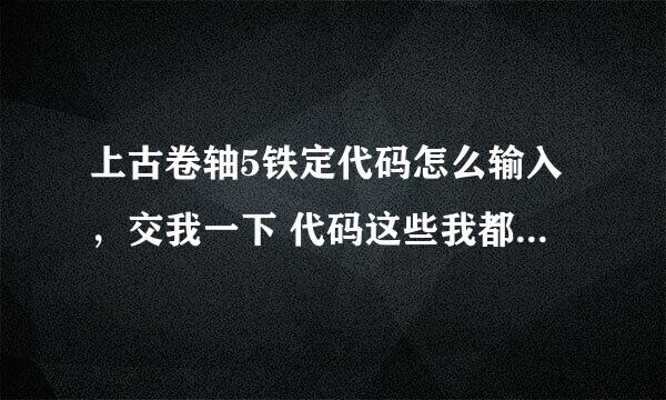 上古卷轴5铁定代码怎么输入，交我一下 代码这些我都知道 就是不知道怎么输入