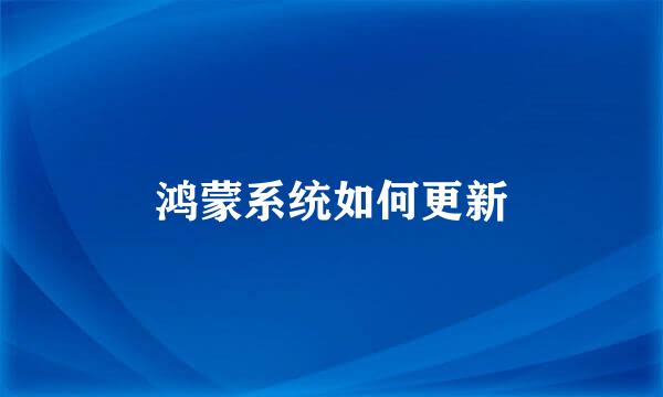 鸿蒙系统如何更新