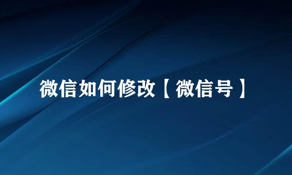 微信如何修改【微信号】