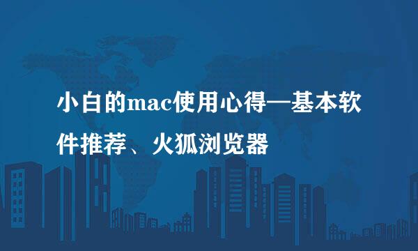 小白的mac使用心得—基本软件推荐、火狐浏览器