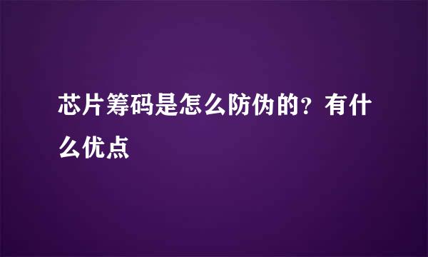 芯片筹码是怎么防伪的？有什么优点