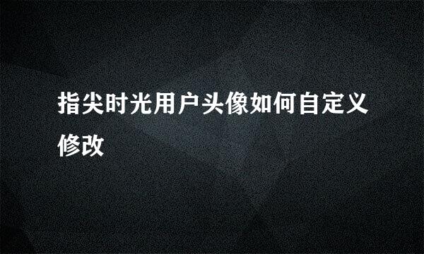 指尖时光用户头像如何自定义修改