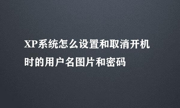 XP系统怎么设置和取消开机时的用户名图片和密码