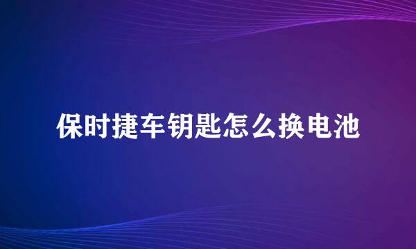 保时捷车钥匙怎么换电池