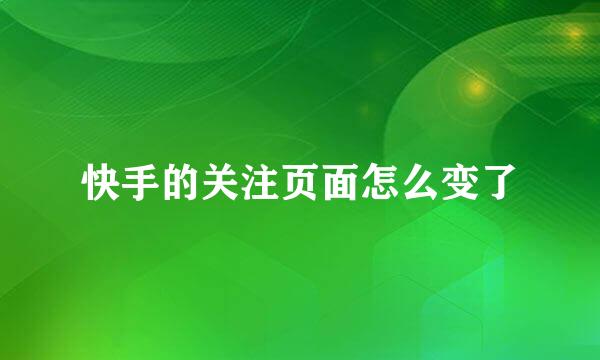 快手的关注页面怎么变了