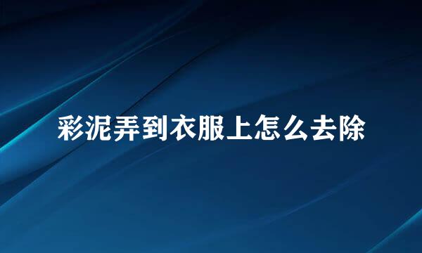 彩泥弄到衣服上怎么去除