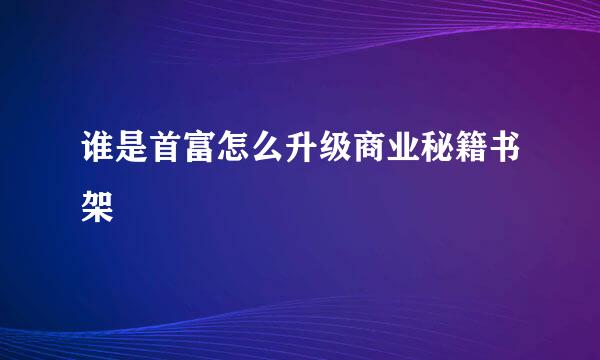 谁是首富怎么升级商业秘籍书架