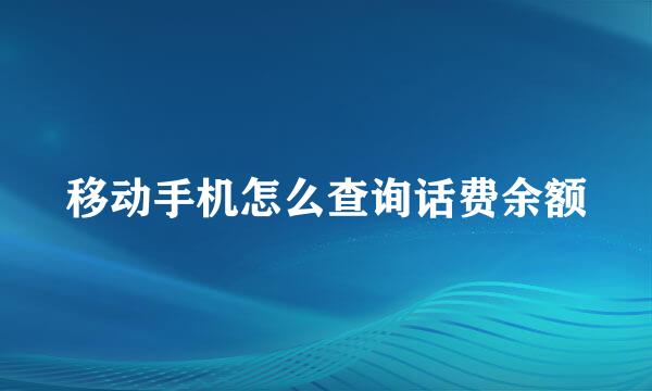 移动手机怎么查询话费余额