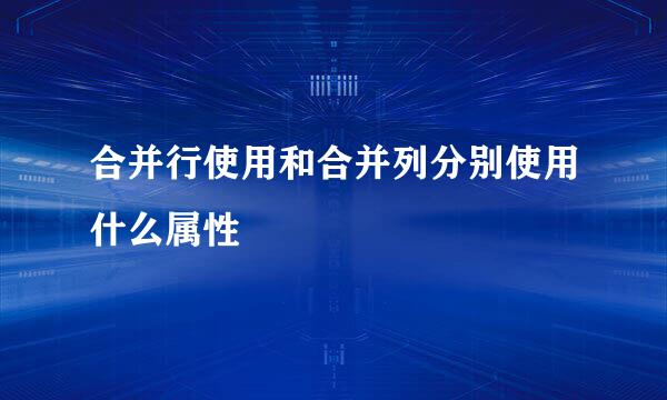 合并行使用和合并列分别使用什么属性