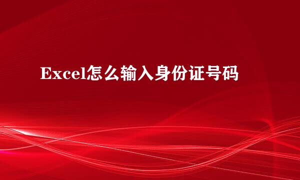 Excel怎么输入身份证号码