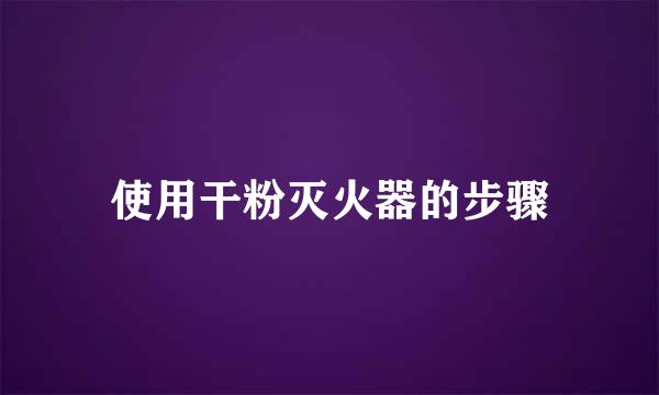 使用干粉灭火器的步骤