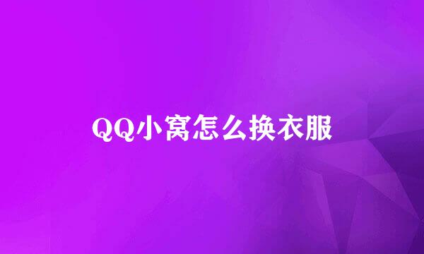 QQ小窝怎么换衣服