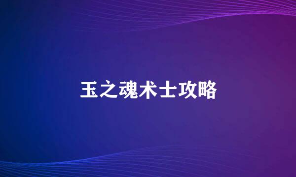玉之魂术士攻略