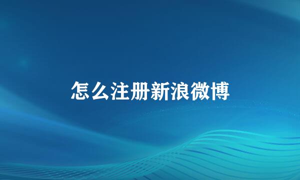 怎么注册新浪微博