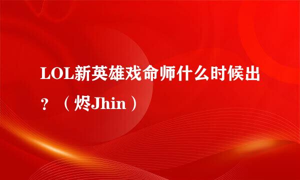 LOL新英雄戏命师什么时候出？（烬Jhin）
