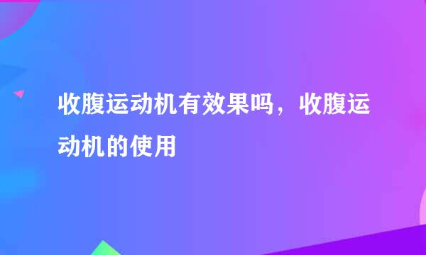 收腹运动机有效果吗，收腹运动机的使用