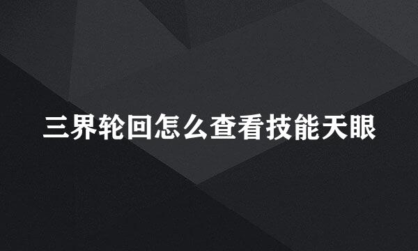 三界轮回怎么查看技能天眼