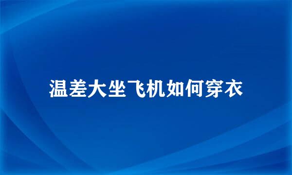 温差大坐飞机如何穿衣