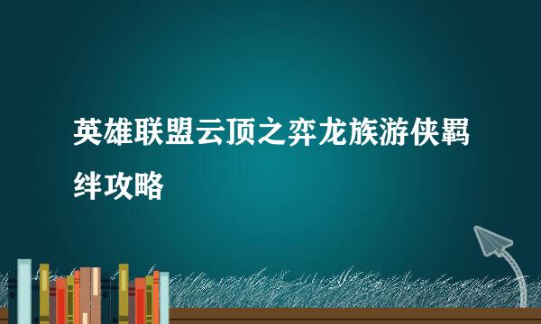 英雄联盟云顶之弈龙族游侠羁绊攻略