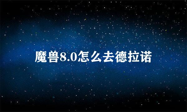 魔兽8.0怎么去德拉诺