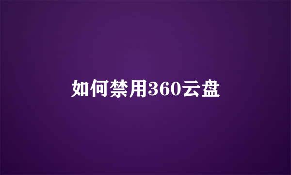 如何禁用360云盘