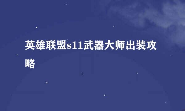 英雄联盟s11武器大师出装攻略