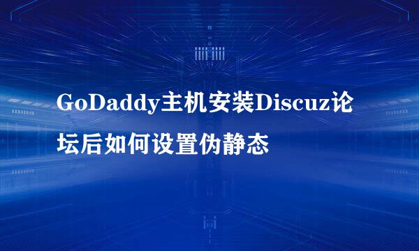 GoDaddy主机安装Discuz论坛后如何设置伪静态