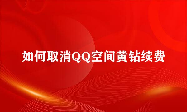 如何取消QQ空间黄钻续费