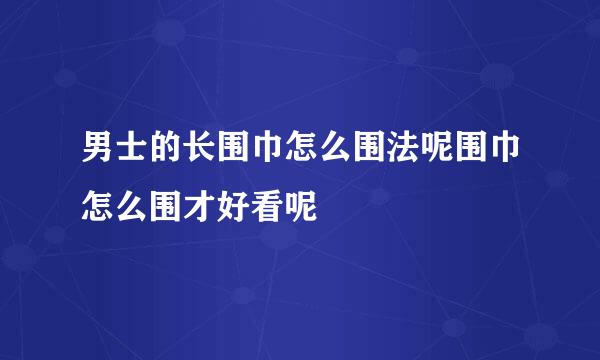 男士的长围巾怎么围法呢围巾怎么围才好看呢