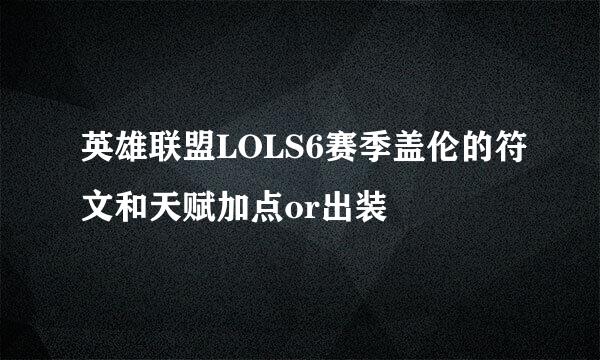 英雄联盟LOLS6赛季盖伦的符文和天赋加点or出装