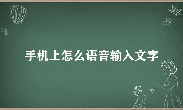 手机上怎么语音输入文字
