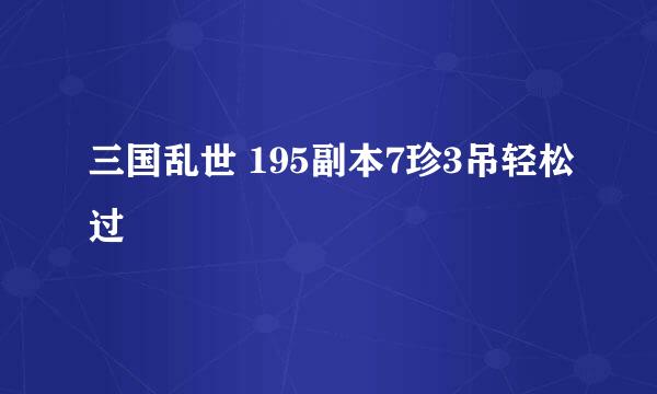 三国乱世 195副本7珍3吊轻松过