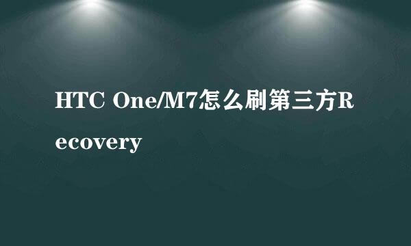 HTC One/M7怎么刷第三方Recovery