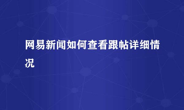网易新闻如何查看跟帖详细情况