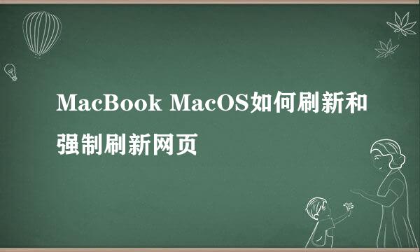 MacBook MacOS如何刷新和强制刷新网页