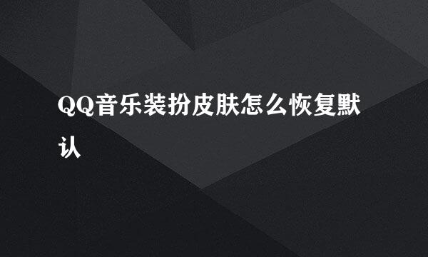 QQ音乐装扮皮肤怎么恢复默认