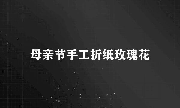 母亲节手工折纸玫瑰花