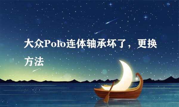 大众Polo连体轴承坏了，更换方法