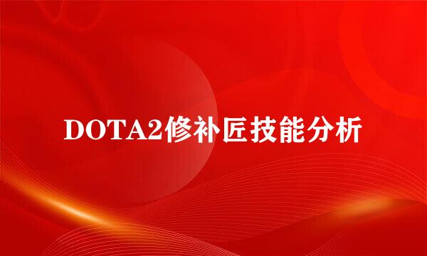 DOTA2修补匠技能分析
