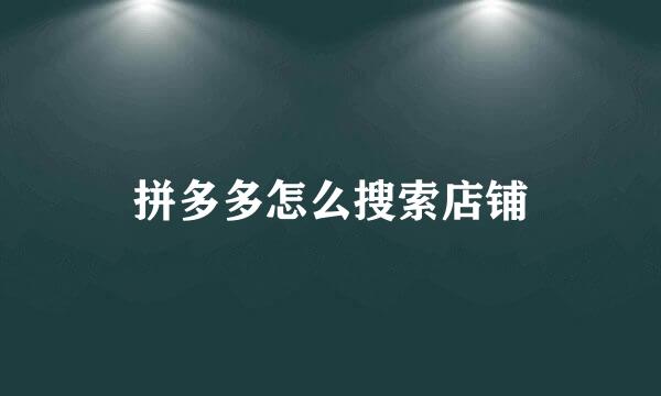 拼多多怎么搜索店铺